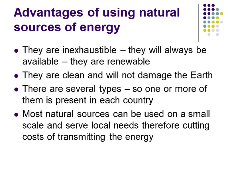 Advantages of using natural sources of energy They are inexhaustible – they will always
